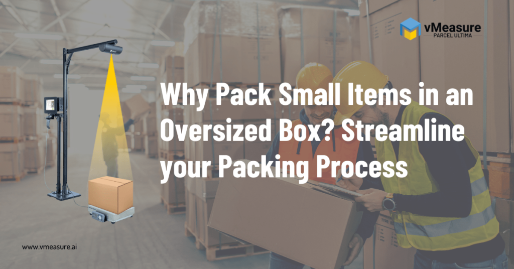 Why Pack Small Items in an Oversized Box? Streamline your Packing Process
